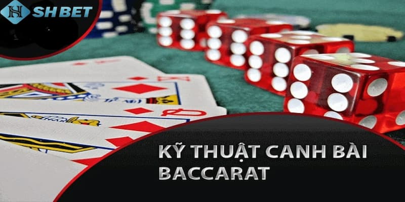 kỹ thuật canh bài baccarat Tổng hợp các kỹ thuật canh bài baccarat hiệu quả cao