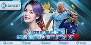 Soi Kèo Bóng Đá Cùng SHBET Nhận Kèo Thơm Thắng Lớn