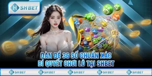 Dàn Đề 36 Số Chuẩn Xác - Bí Quyết Chơi Lô Tại SHBET