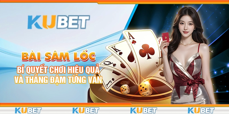 Bài Sâm Lốc: Bí Quyết Chơi Hiệu Quả Và Thắng Đậm Từng Ván